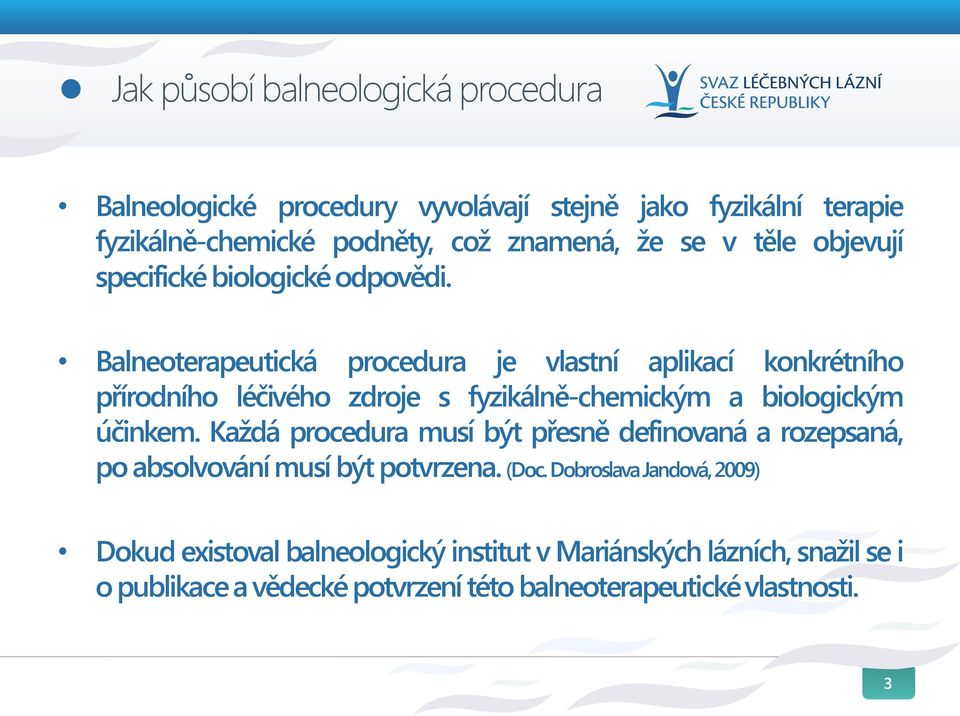 Balneoterapeutická procedura je vlastní aplikací konkrétního přírodního léčivého zdroje s fyzikálně-chemickým a biologickým účinkem.