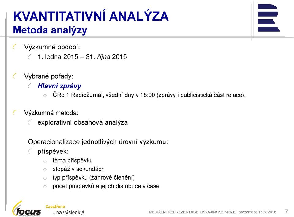 Výzkumná metoda: explorativní obsahová analýza Operacionalizace jednotlivých úrovní výzkumu: příspěvek: o téma