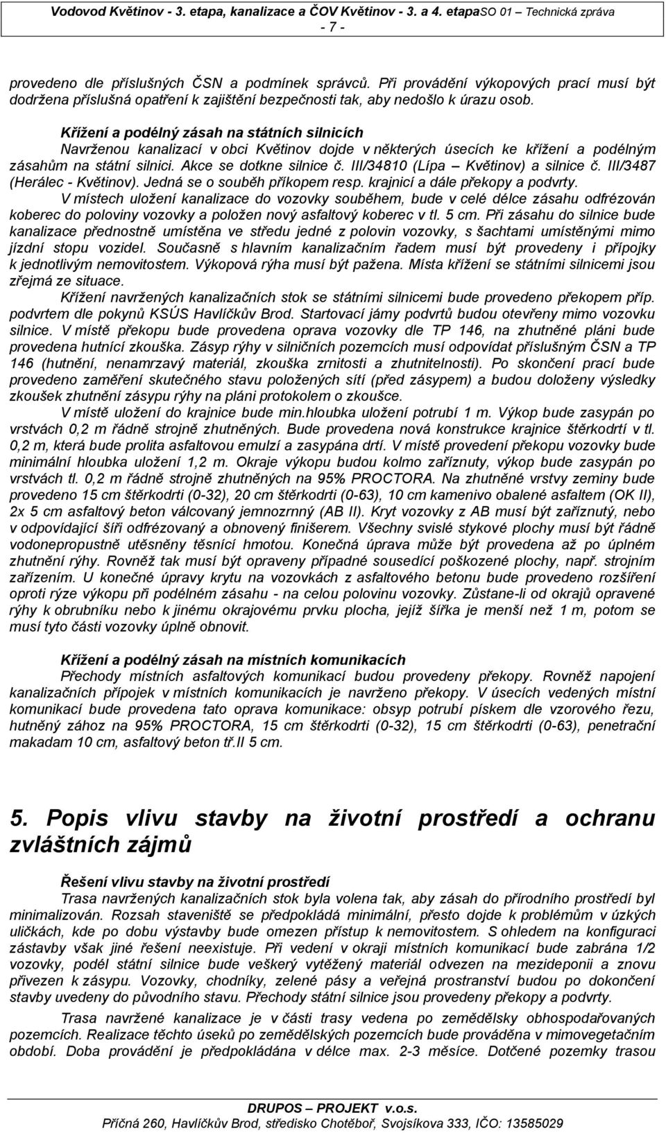 III/34810 (Lípa Květinov) a silnice č. III/3487 (Herálec - Květinov). Jedná se o souběh příkopem resp. krajnicí a dále překopy a podvrty.