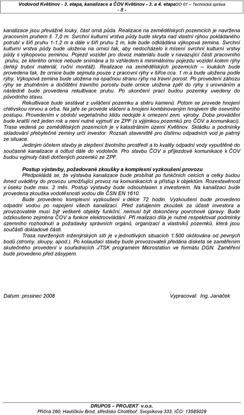 Svrchní kulturní vrstva půdy bude uložena na ornici tak, aby nedocházelo k mísení svrchní kulturní vrstvy půdy s výkopovou zeminou.