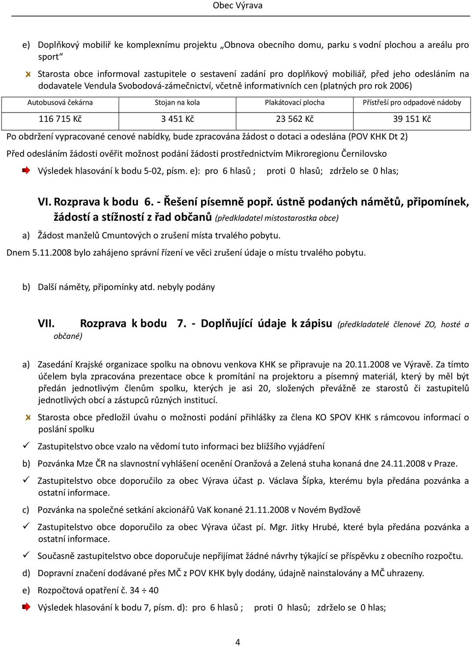 3 451 Kč 23 562 Kč 39 151 Kč Po obdržení vypracované cenové nabídky, bude zpracována žádost o dotaci a odeslána (POV KHK Dt 2) Před odesláním žádosti ověřit možnost podání žádosti prostřednictvím