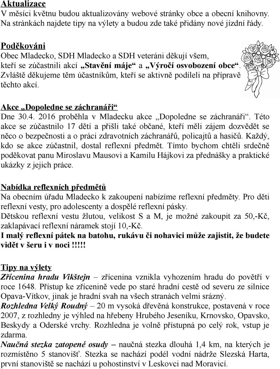 Zvláště děkujeme těm účastníkům, kteří se aktivně podíleli na přípravě těchto akcí. Akce Dopoledne se záchranáři Dne 30.4. 2016 proběhla v Mladecku akce Dopoledne se záchranáři.