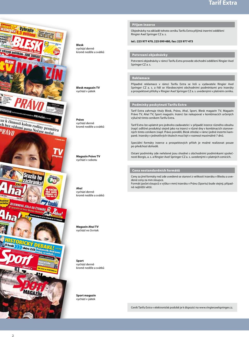 Reklamace Blesk magazín TV vychází v pátek Případné reklamace v rámci Tarifu Extra se řeší u vydavatele Ringier Axel Springer CZ a. s. a řídí se Všeobecnými obchodními podmínkami pro inzeráty a prospektové přílohy v Ringier Axel Springer CZ a.