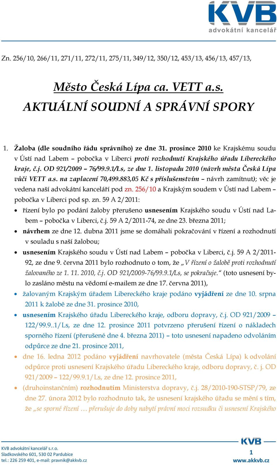 listopadu 2010 (návrh města Česká Lípa vůči VETT a.s. na zaplacení 70,499.883,05 Kč s příslušenstvím návrh zamítnut); věc je vedena naší advokátní kanceláří pod zn.