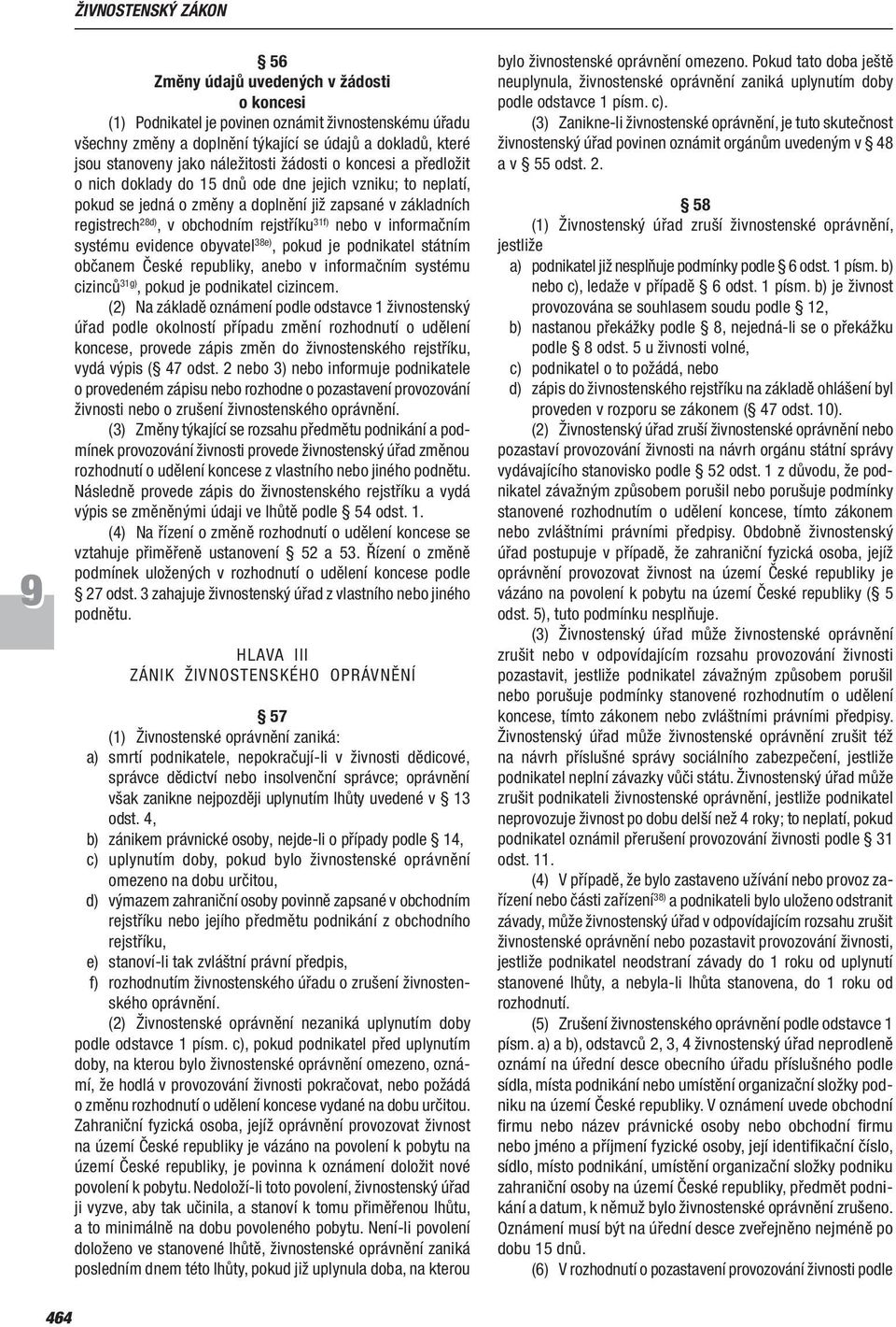 rejstříku 31f) nebo v informačním systému evidence obyvatel 38e), pokud je podnikatel státním občanem České republiky, anebo v informačním systému cizinců 31g), pokud je podnikatel cizincem.