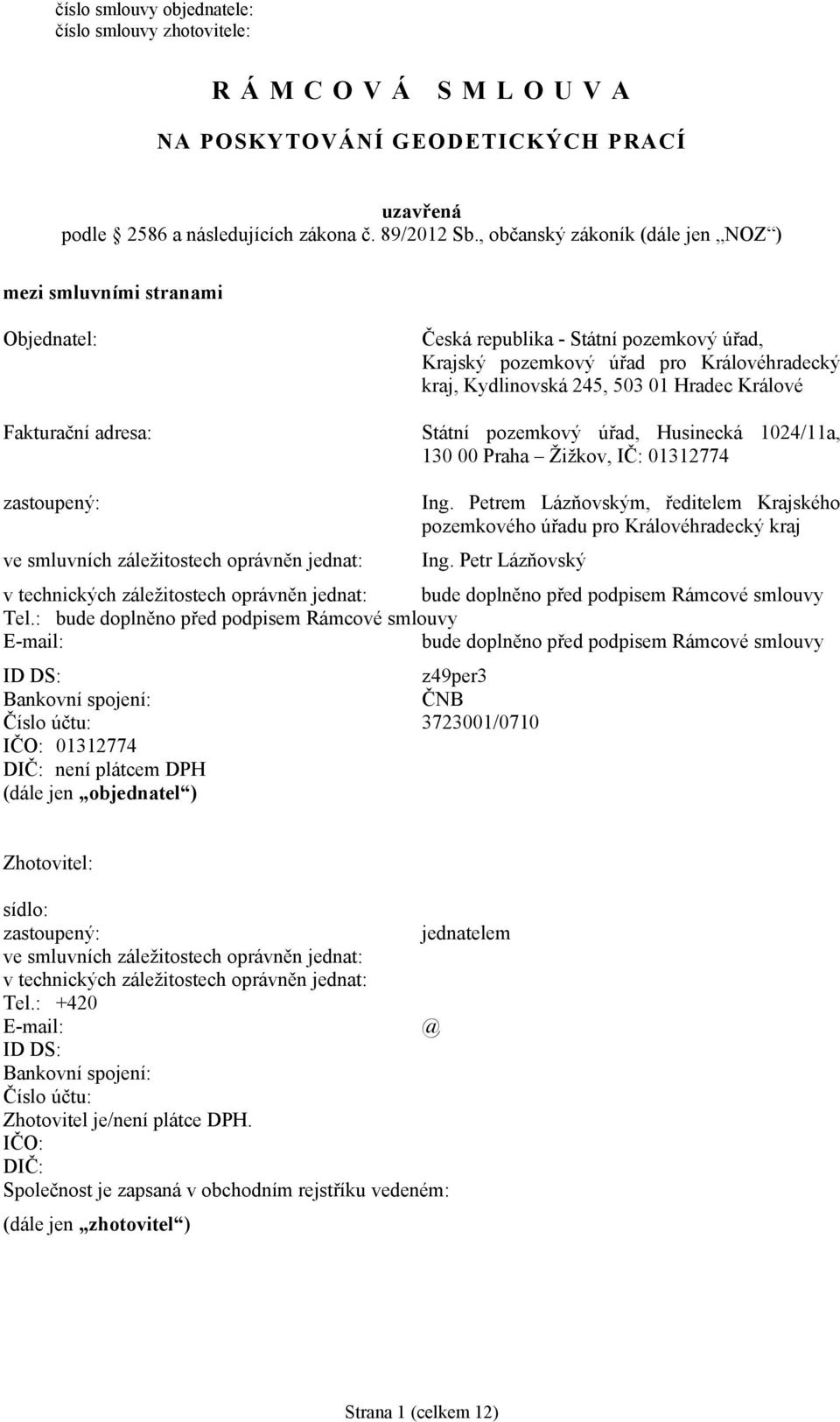503 01 Hradec Králové Státní pozemkový úřad, Husinecká 1024/11a, 130 00 Praha Žižkov, IČ: 01312774 zastoupený: ve smluvních záležitostech oprávněn jednat: Ing.