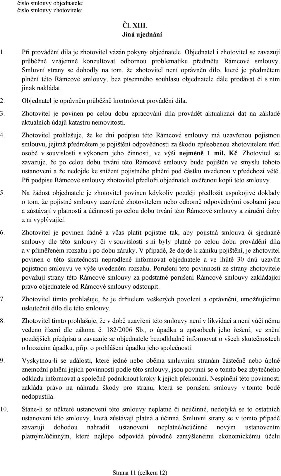 Objednatel je oprávněn průběžně kontrolovat provádění díla. 3. Zhotovitel je povinen po celou dobu zpracování díla provádět aktualizaci dat na základě aktuálních údajů katastru nemovitostí. 4.