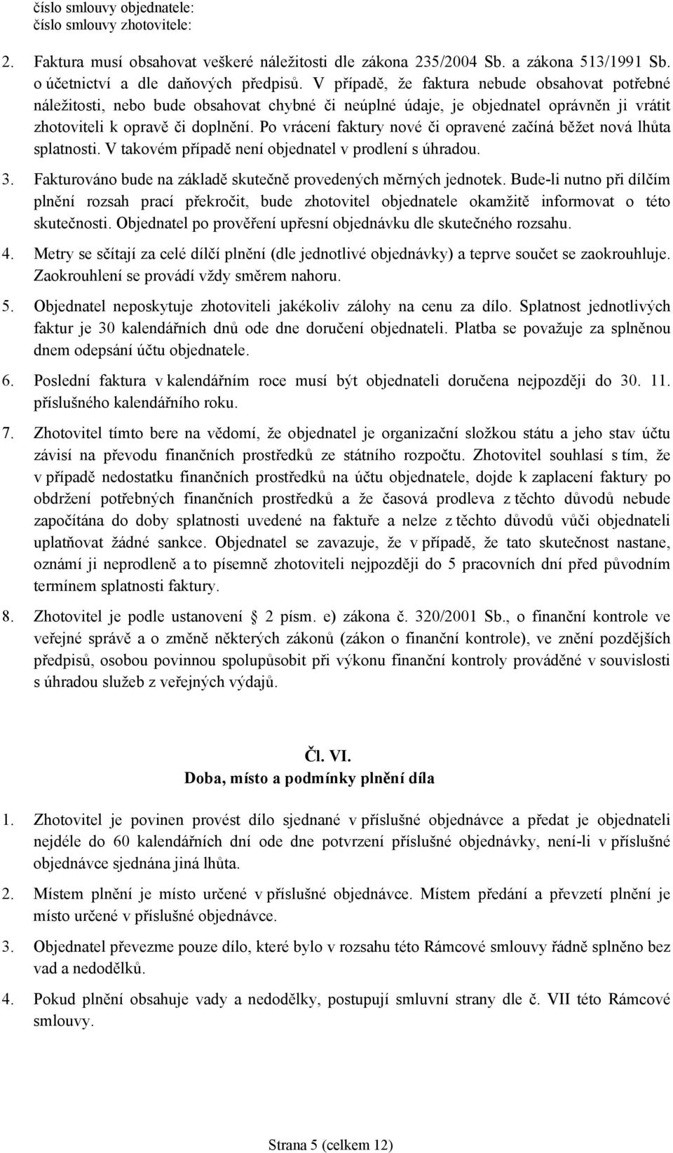 Po vrácení faktury nové či opravené začíná běžet nová lhůta splatnosti. V takovém případě není objednatel v prodlení s úhradou. 3. Fakturováno bude na základě skutečně provedených měrných jednotek.