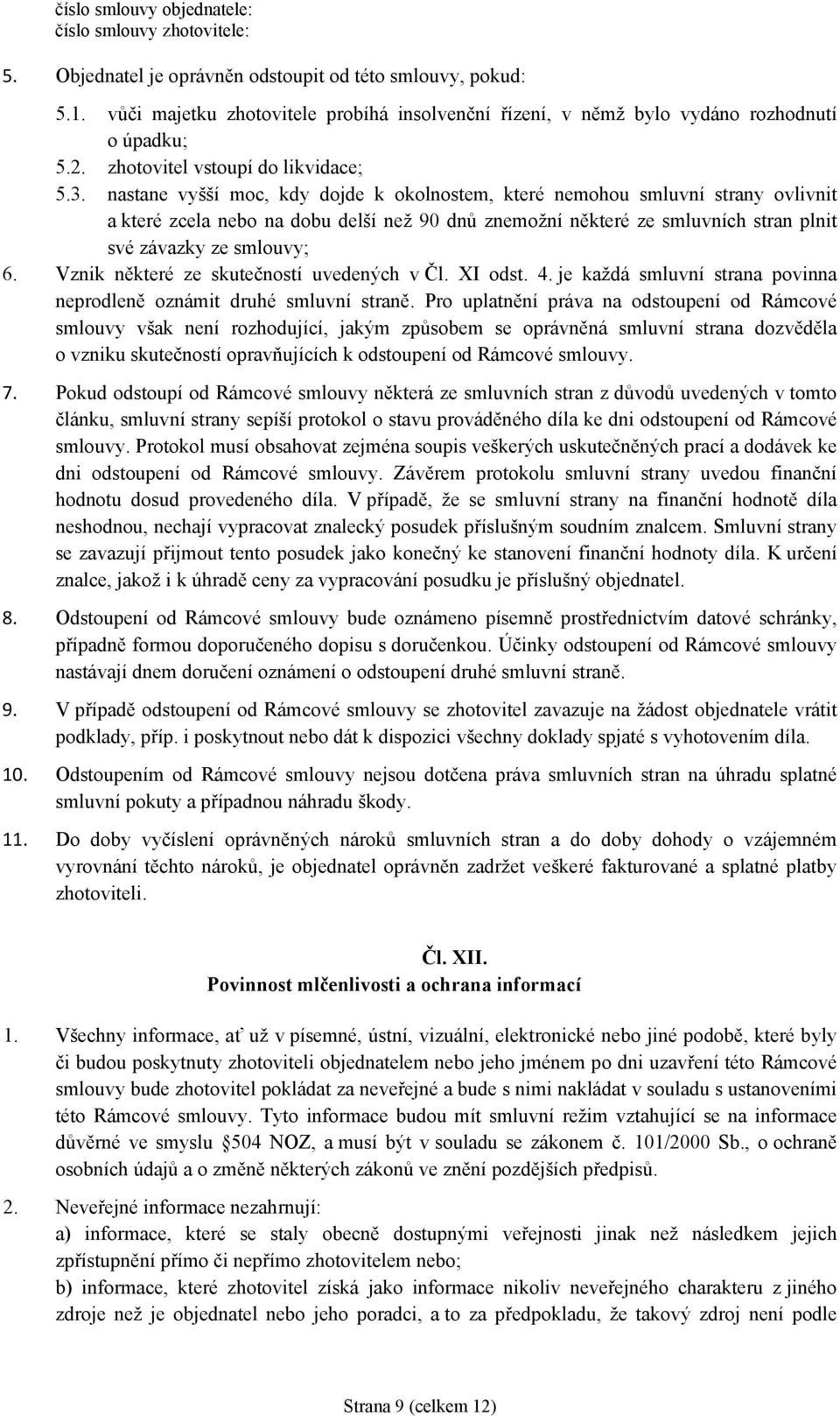 Vznik některé ze skutečností uvedených v Čl. XI odst. 4. je každá smluvní strana povinna neprodleně oznámit druhé smluvní straně.