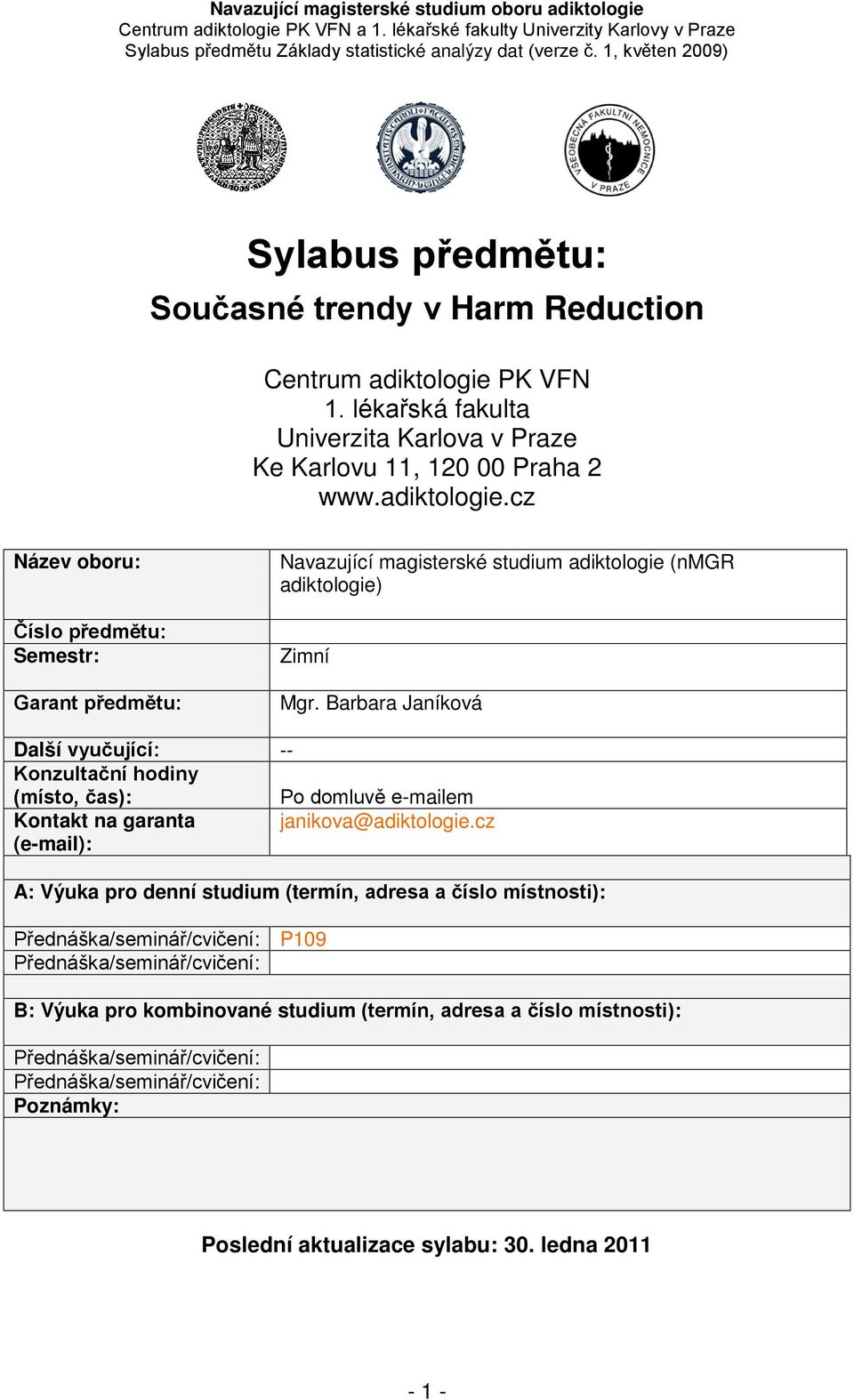 cz Název oboru: Číslo předmětu: Semestr: Garant předmětu: Navazující magisterské studium adiktologie (nmgr adiktologie) Zimní Mgr.