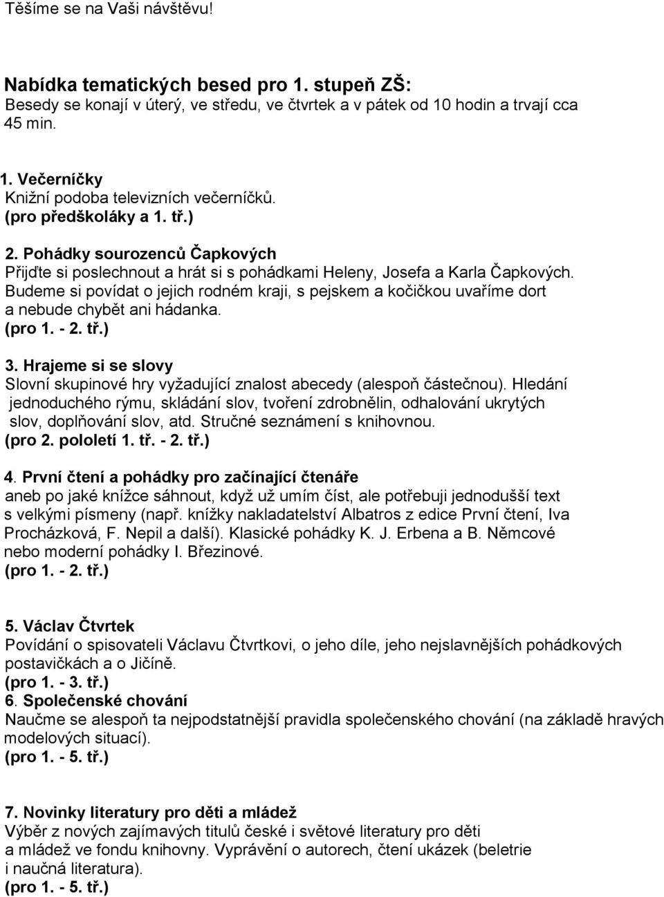 Budeme si povídat o jejich rodném kraji, s pejskem a kočičkou uvaříme dort a nebude chybět ani hádanka. (pro 1. - 2. tř.) 3.