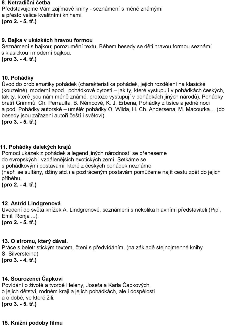 Pohádky Úvod do problematiky pohádek (charakteristika pohádek, jejich rozdělení na klasické (kouzelné), moderní apod.