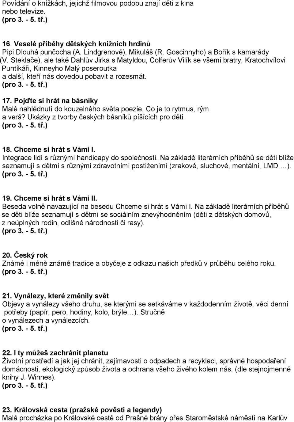 Steklače), ale také Dahlův Jirka s Matyldou, Colferův Vilík se všemi bratry, Kratochvílovi Puntíkáři, Kinneyho Malý poseroutka a další, kteří nás dovedou pobavit a rozesmát. 17.
