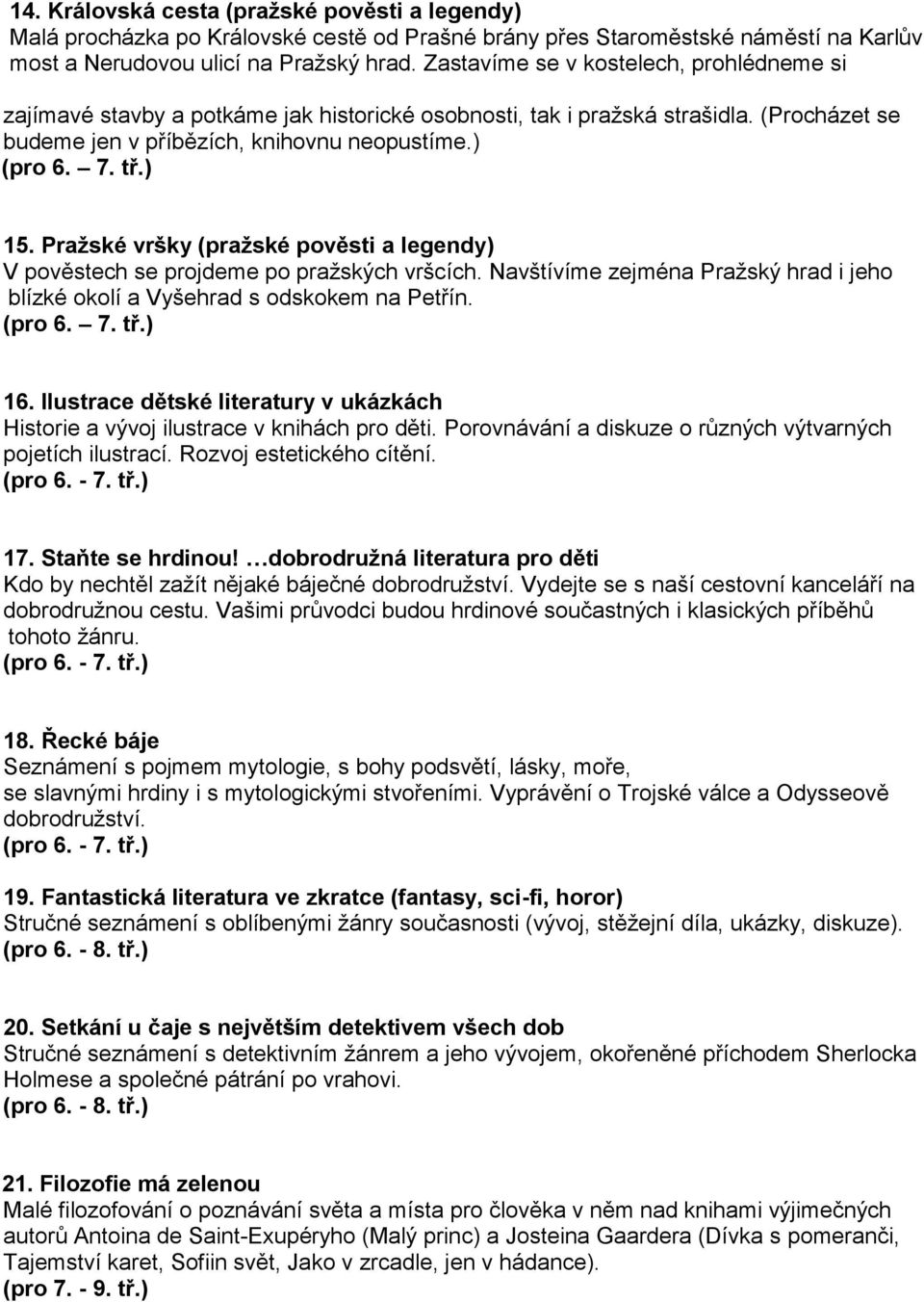 Pražské vršky (pražské pověsti a legendy) V pověstech se projdeme po pražských vršcích. Navštívíme zejména Pražský hrad i jeho blízké okolí a Vyšehrad s odskokem na Petřín. (pro 6. 7. tř.) 16.