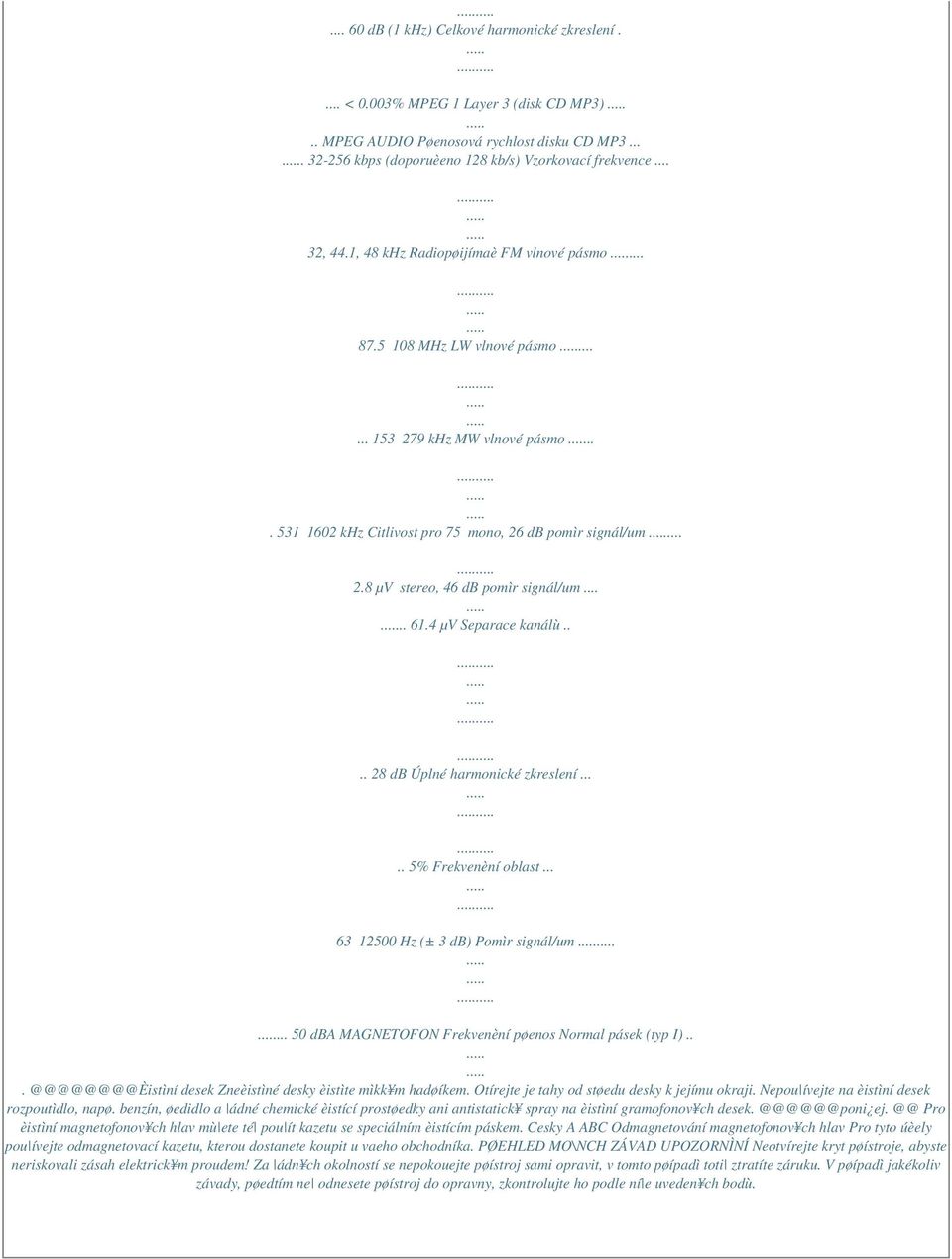 .... 61.4 µv Separace kanálù.... 28 db Úplné harmonické zkreslení..... 5% Frekvenèní oblast... 63 12500 Hz (± 3 db) Pomìr signál/um... 50 dba MAGNETOFON Frekvenèní pøenos Normal pásek (typ I).