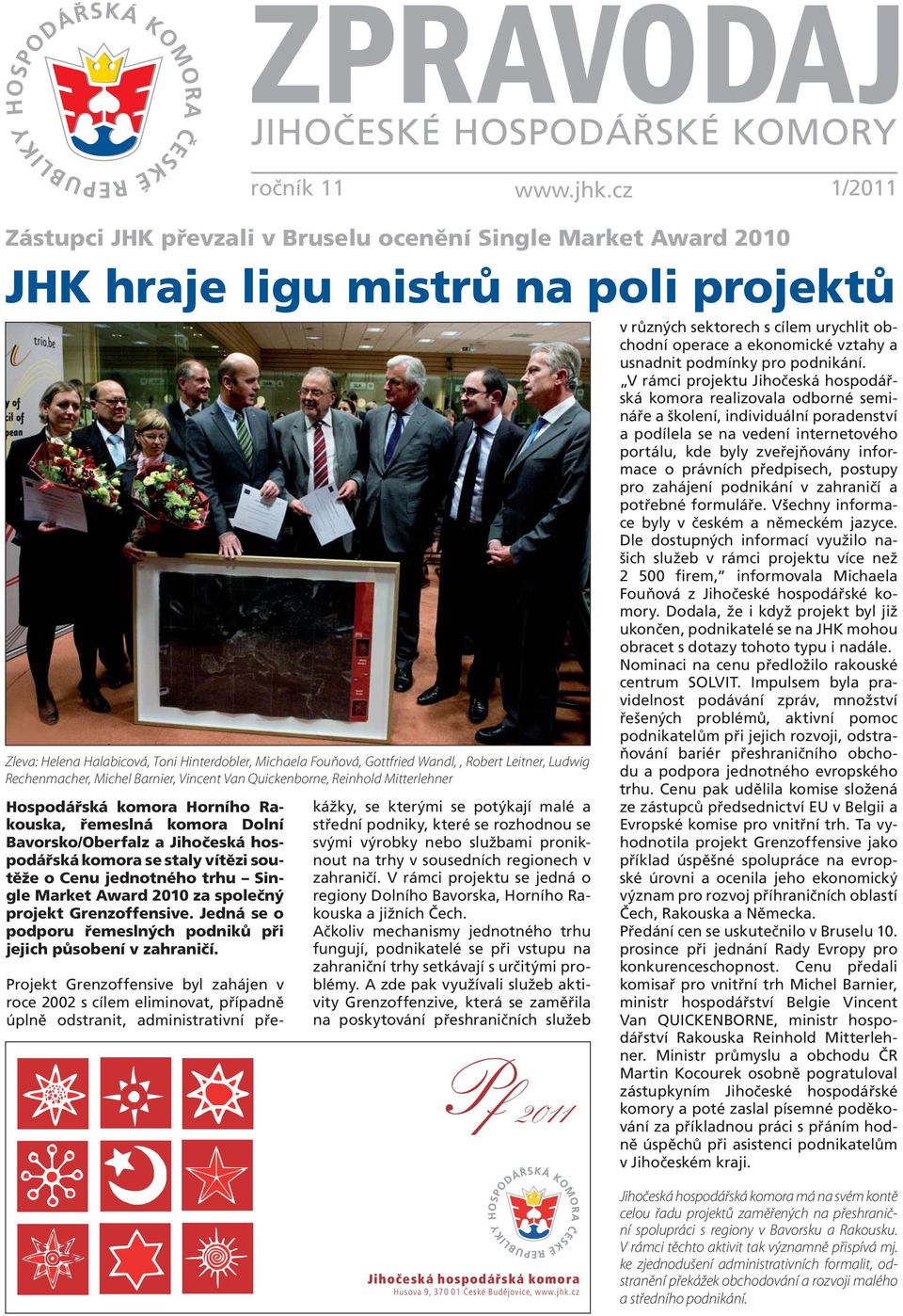 ZPRAVODAJ JIHOČESKÉ HOSPODÁŘSKÉ KOMORY ročník 11 Zástupci JHK převzali v Bruselu ocenění Single Market Award 2010 JHK hraje ligu mistrů na poli projektů Zleva: Helena Halabicová, Toni Hinterdobler,