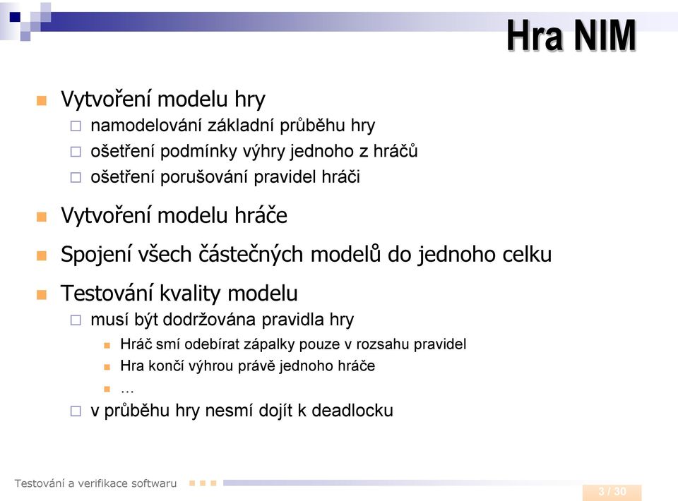 jednoho celku Testování kvality modelu musí být dodržována pravidla hry Hráč smí odebírat zápalky