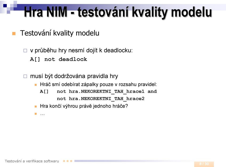 Hráč smí odebírat zápalky pouze v rozsahu pravidel: A[] not hra.