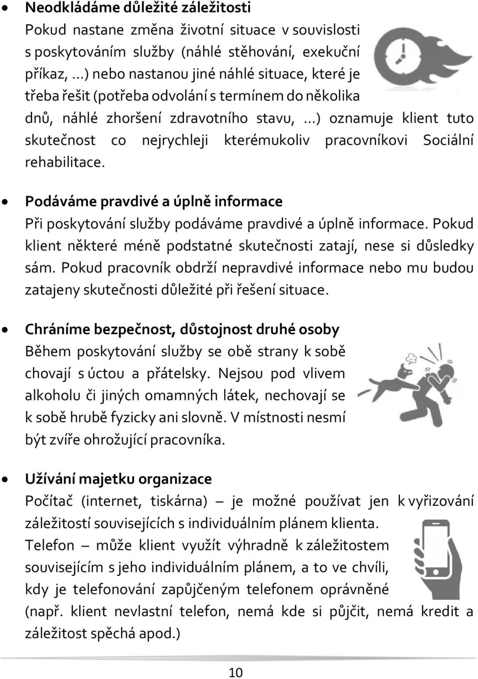 Podáváme pravdivé a úplně informace Při poskytování služby podáváme pravdivé a úplně informace. Pokud klient některé méně podstatné skutečnosti zatají, nese si důsledky sám.