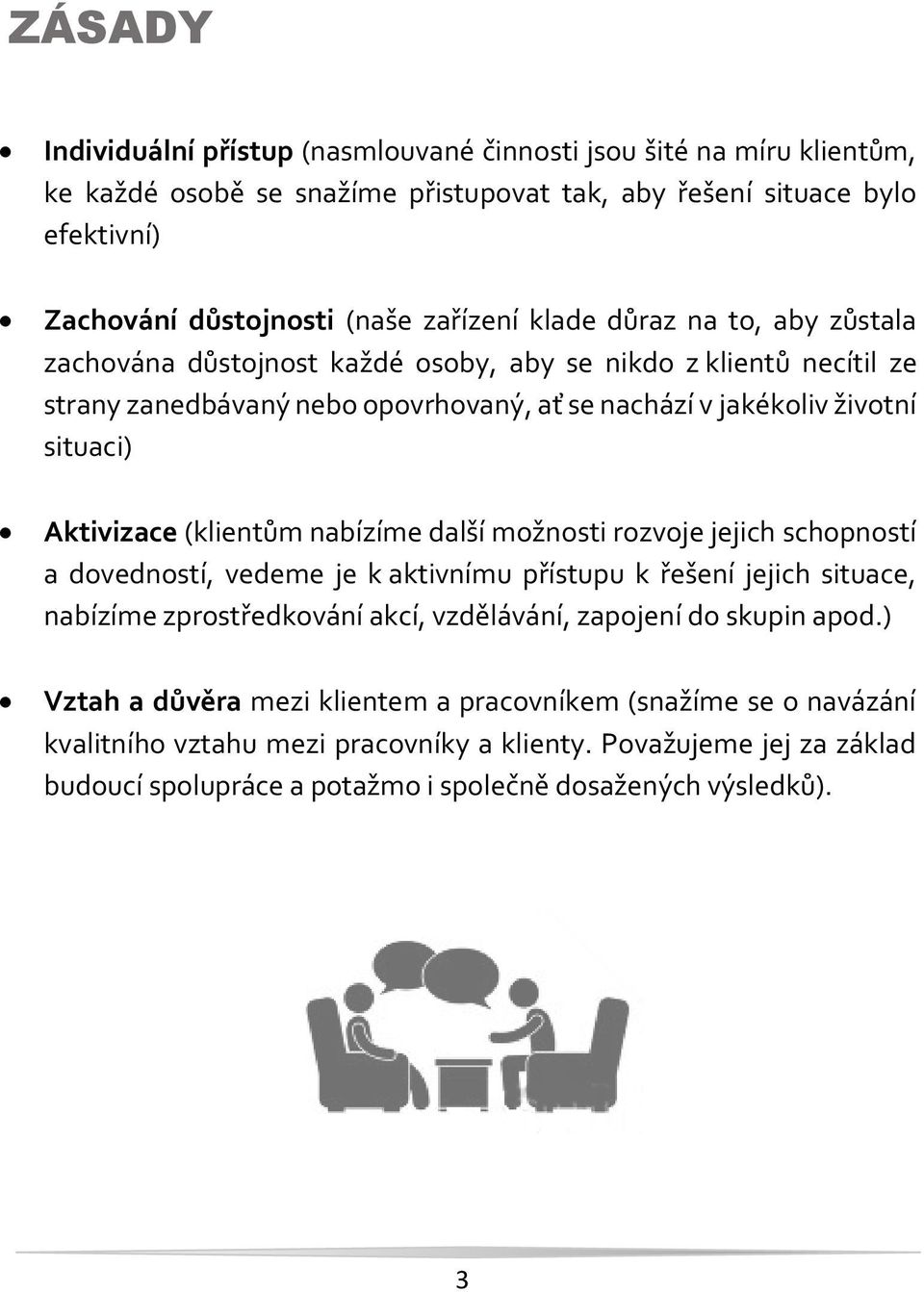 (klientům nabízíme další možnosti rozvoje jejich schopností a dovedností, vedeme je k aktivnímu přístupu k řešení jejich situace, nabízíme zprostředkování akcí, vzdělávání, zapojení do skupin