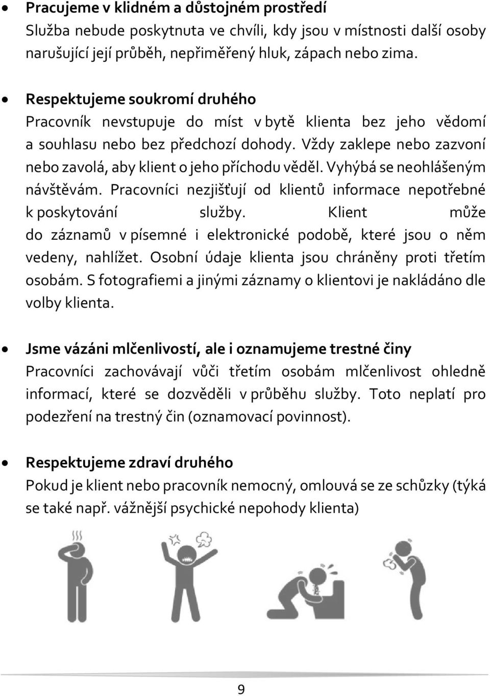 Vyhýbá se neohlášeným návštěvám. Pracovníci nezjišťují od klientů informace nepotřebné k poskytování služby. Klient může do záznamů v písemné i elektronické podobě, které jsou o něm vedeny, nahlížet.