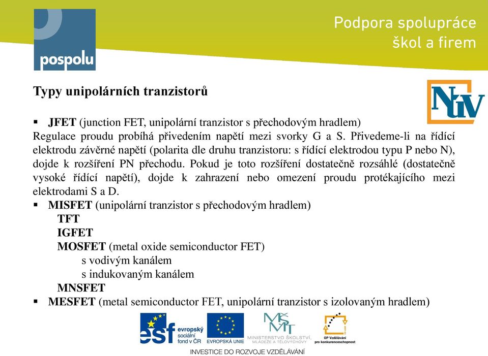 Pokud je toto rozšíření dostatečně rozsáhlé (dostatečně vysoké řídící napětí), dojde k zahrazení nebo omezení proudu protékajícího mezi elektrodami S a D.