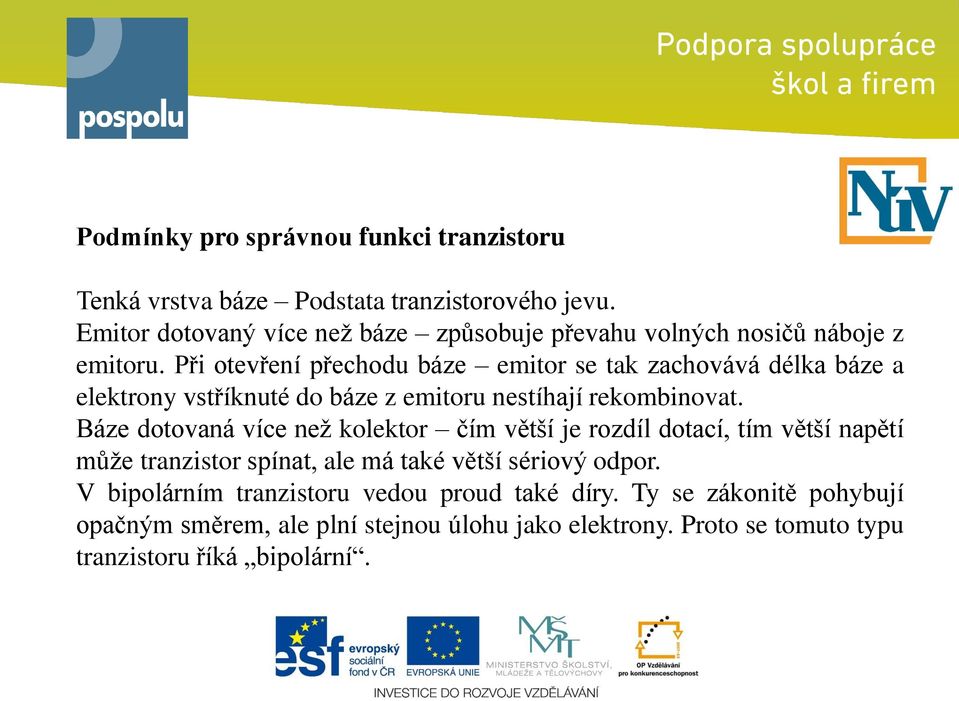 Při otevření přechodu báze emitor se tak zachovává délka báze a elektrony vstříknuté do báze z emitoru nestíhají rekombinovat.