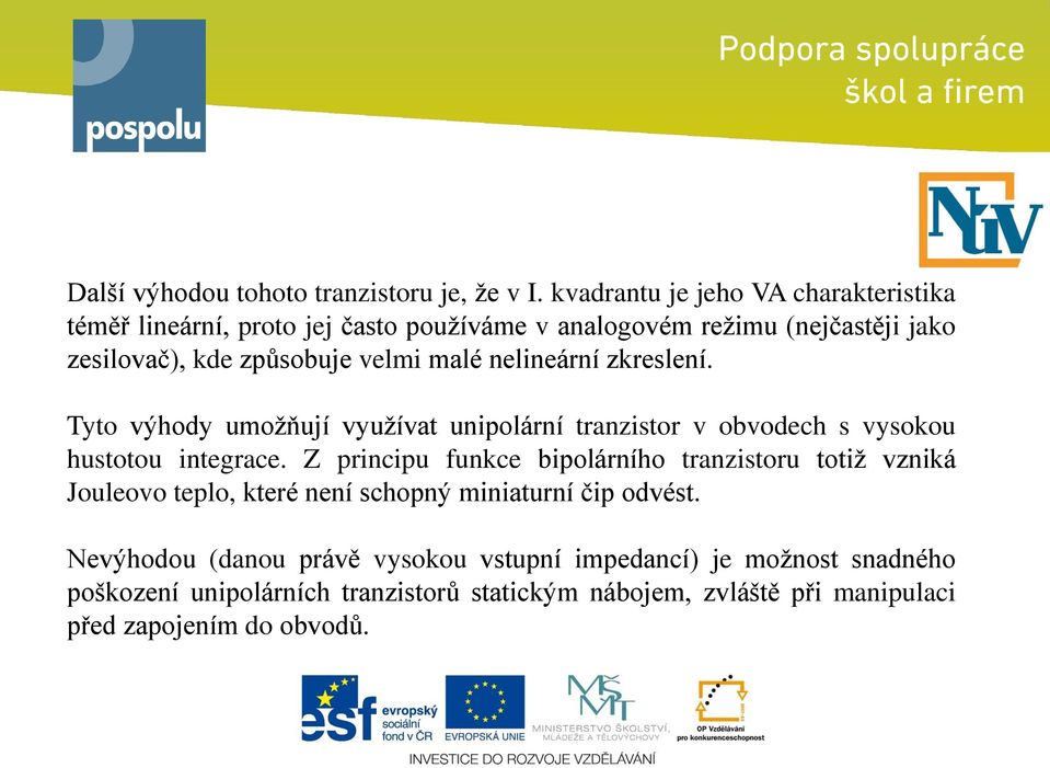 malé nelineární zkreslení. Tyto výhody umožňují využívat unipolární tranzistor v obvodech s vysokou hustotou integrace.