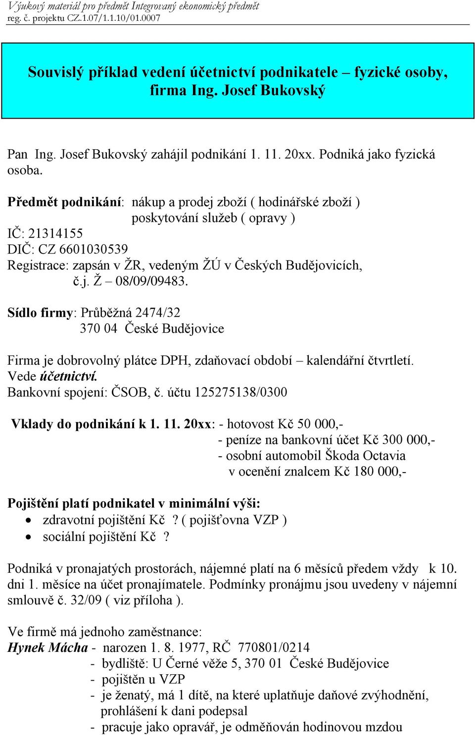 Sídlo firmy: Průběţná 2474/32 370 04 České Budějovice Firma je dobrovolný plátce DPH, zdaňovací období kalendářní čtvrtletí. Vede účetnictví. Bankovní spojení: ČSOB, č.