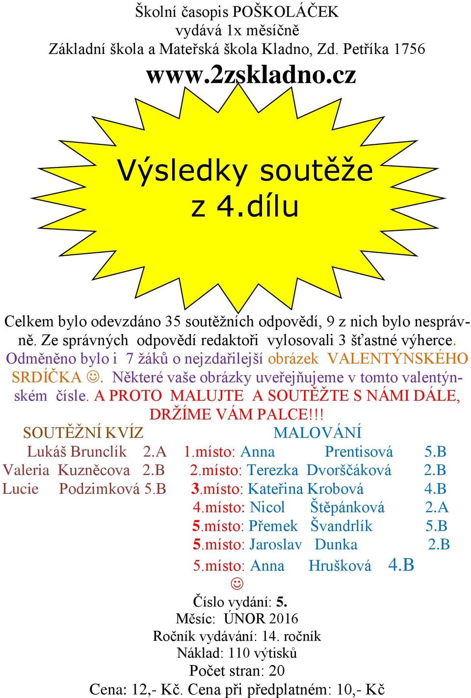 Odměněno bylo i 7 žáků o nejzdařilejší obrázek VALENTÝNSKÉHO SRDÍČKA. Některé vaše obrázky uveřejňujeme v tomto valentýnském čísle. A PROTO MALUJTE A SOUTĚŽTE S NÁMI DÁLE, DRŽÍME VÁM PALCE!