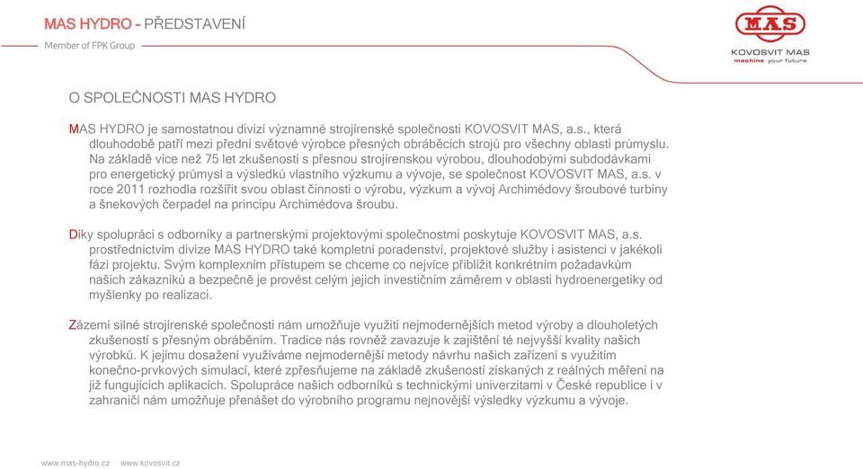 Díky spolupráci s odborníky a partnerskými projektovými společnostmi poskytuje KOVOSVIT MAS, a.s. prostřednictvím divize MAS HYDRO také kompletní poradenství, projektové služby i asistenci v jakékoli fázi projektu.