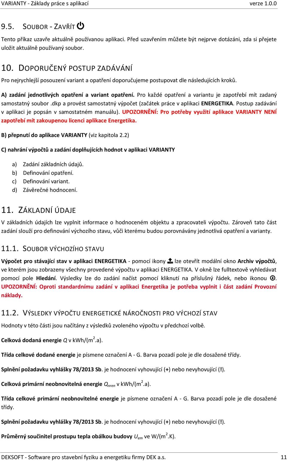 Pro každé opatření a variantu je zapotřebí mít zadaný samostatný soubor.dkp a provést samostatný výpočet (začátek práce v aplikaci ENERGETIKA.