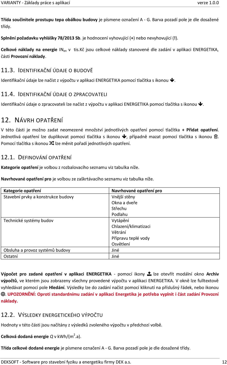 IDENTIFIKAČNÍ ÚDAJE O BUDOVĚ Identifikační údaje lze načíst z výpočtu v aplikaci ENERGETIKA pomocí tlačítka s ikonou. 11.4.