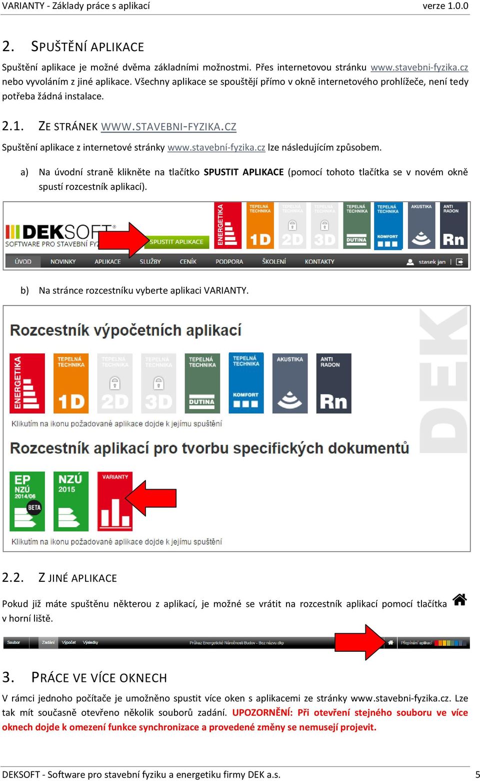 stavební-fyzika.cz lze následujícím způsobem. a) Na úvodní straně klikněte na tlačítko SPUSTIT APLIKACE (pomocí tohoto tlačítka se v novém okně spustí rozcestník aplikací).