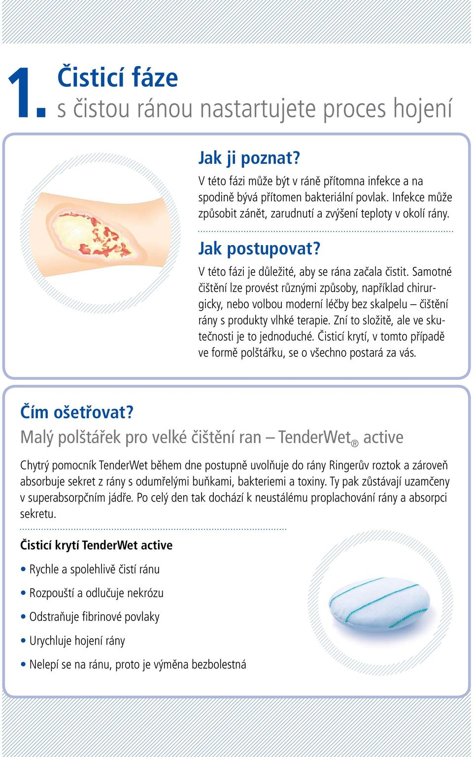 Samotné čištění lze provést různými způsoby, například chirurgicky, nebo volbou moderní léčby bez skalpelu čištění rány s produkty vlhké terapie. Zní to složitě, ale ve skutečnosti je to jednoduché.