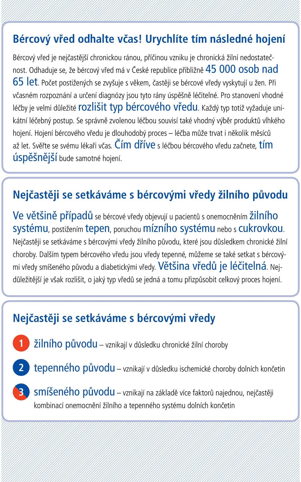 Při včasném rozpoznání a určení diagnózy jsou tyto rány úspěšně léčitelné. Pro stanovení vhodné léčby je velmi důležité rozlišit typ bércového vředu. Každý typ totiž vyžaduje unikátní léčebný postup.