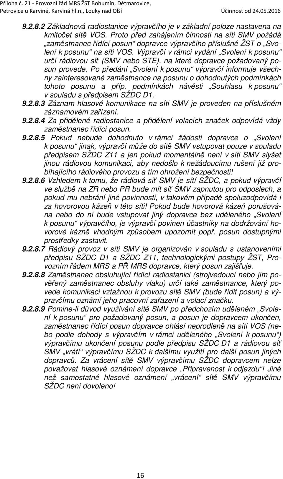 Výpravčí v rámci vydání Svolení k posunu určí rádiovou síť (SMV nebo STE), na které dopravce požadovaný posun provede.