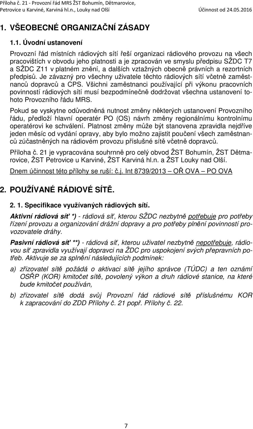 Všichni zaměstnanci používající při výkonu pracovních povinností rádiových sítí musí bezpodmínečně dodržovat všechna ustanovení tohoto Provozního řádu MRS.