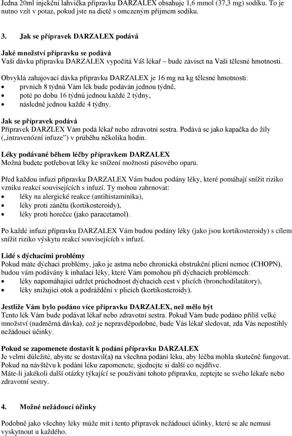 Obvyklá zahajovací dávka přípravku DARZALEX je 16 mg na kg tělesné hmotnosti: prvních 8 týdnů Vám lék bude podáván jednou týdně, poté po dobu 16 týdnů jednou každé 2 týdny, následně jednou každé 4