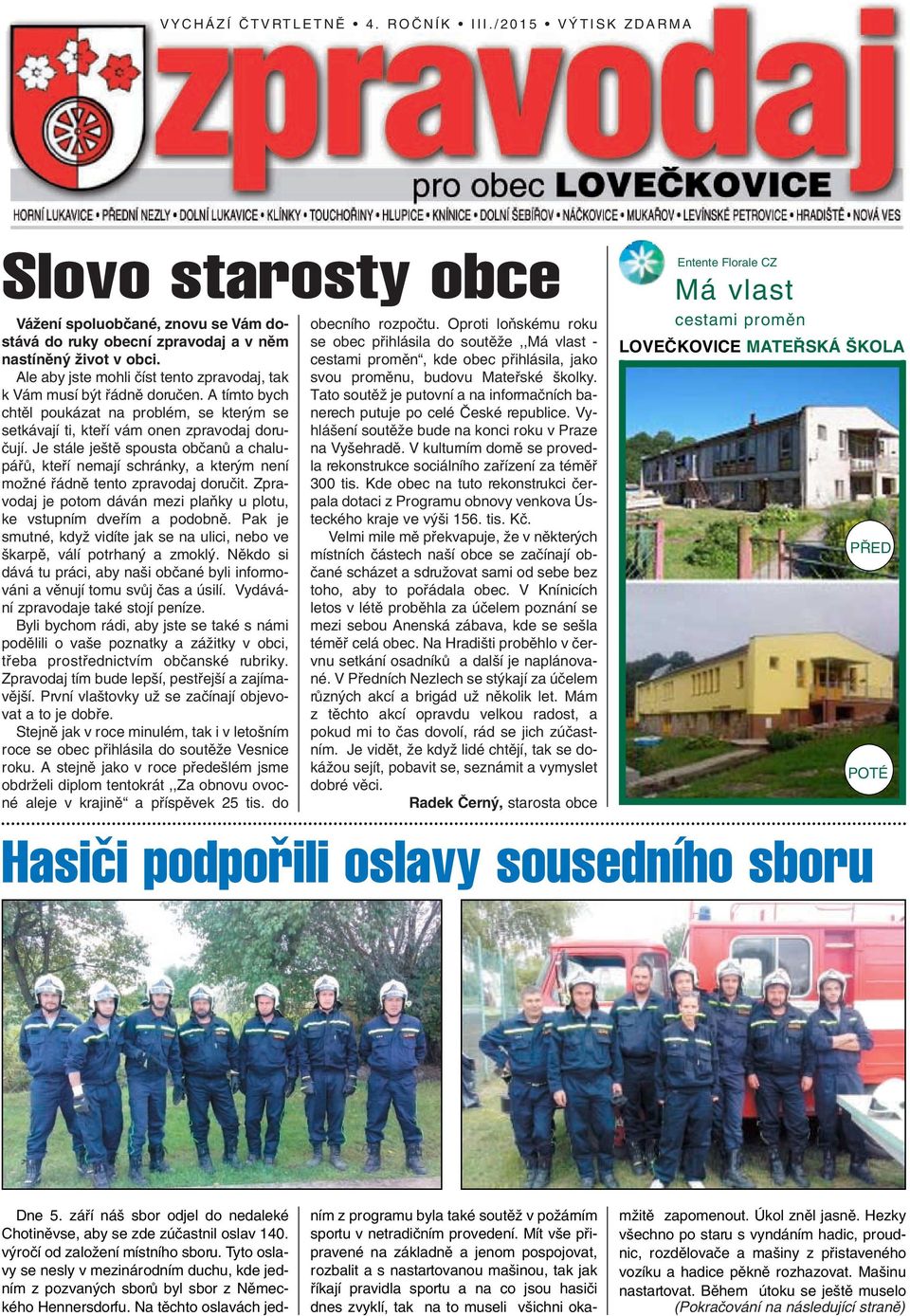 Je stále je tû spousta obãanû a chalupáfiû, ktefií nemají schránky, a kter m není moïné fiádnû tento zpravodaj doruãit. Zpravodaj je potom dáván mezi plaàky u plotu, ke vstupním dvefiím a podobnû.