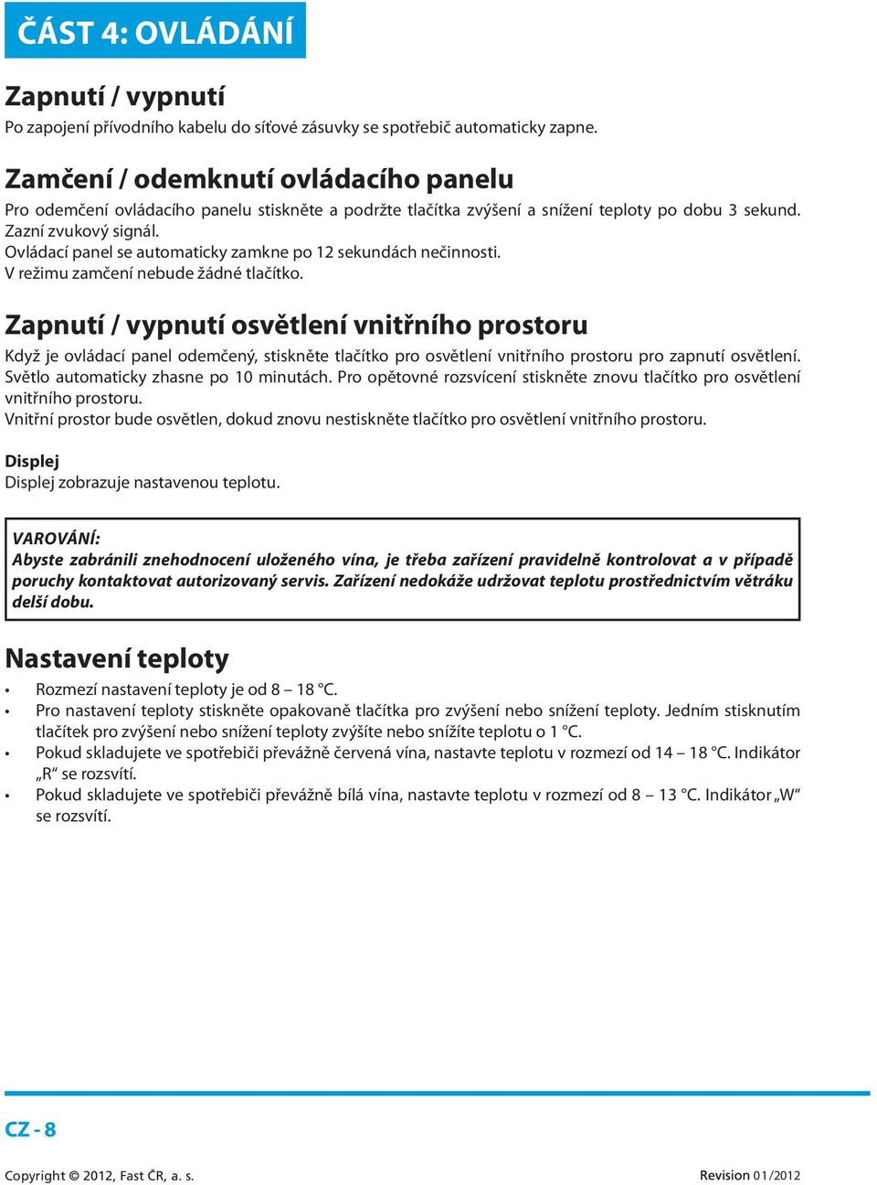 Ovládací panel se automaticky zamkne po 12 sekundách nečinnosti. V režimu zamčení nebude žádné tlačítko.