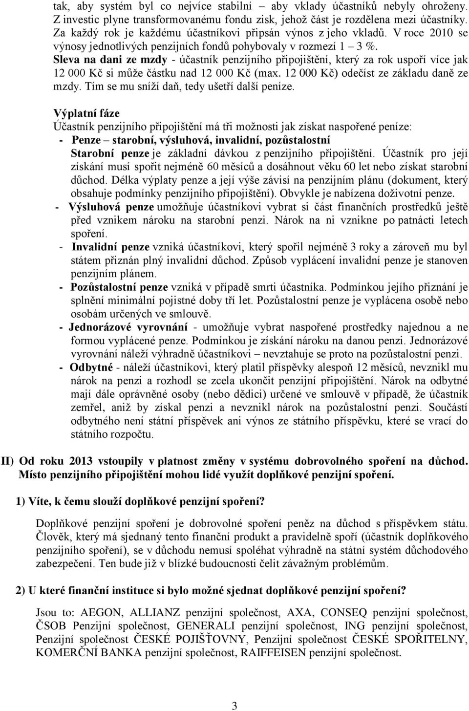 Sleva na dani ze mzdy - účastník penzijního připojištění, který za rok uspoří více jak 12 000 Kč si může částku nad 12 000 Kč (max. 12 000 Kč) odečíst ze základu daně ze mzdy.