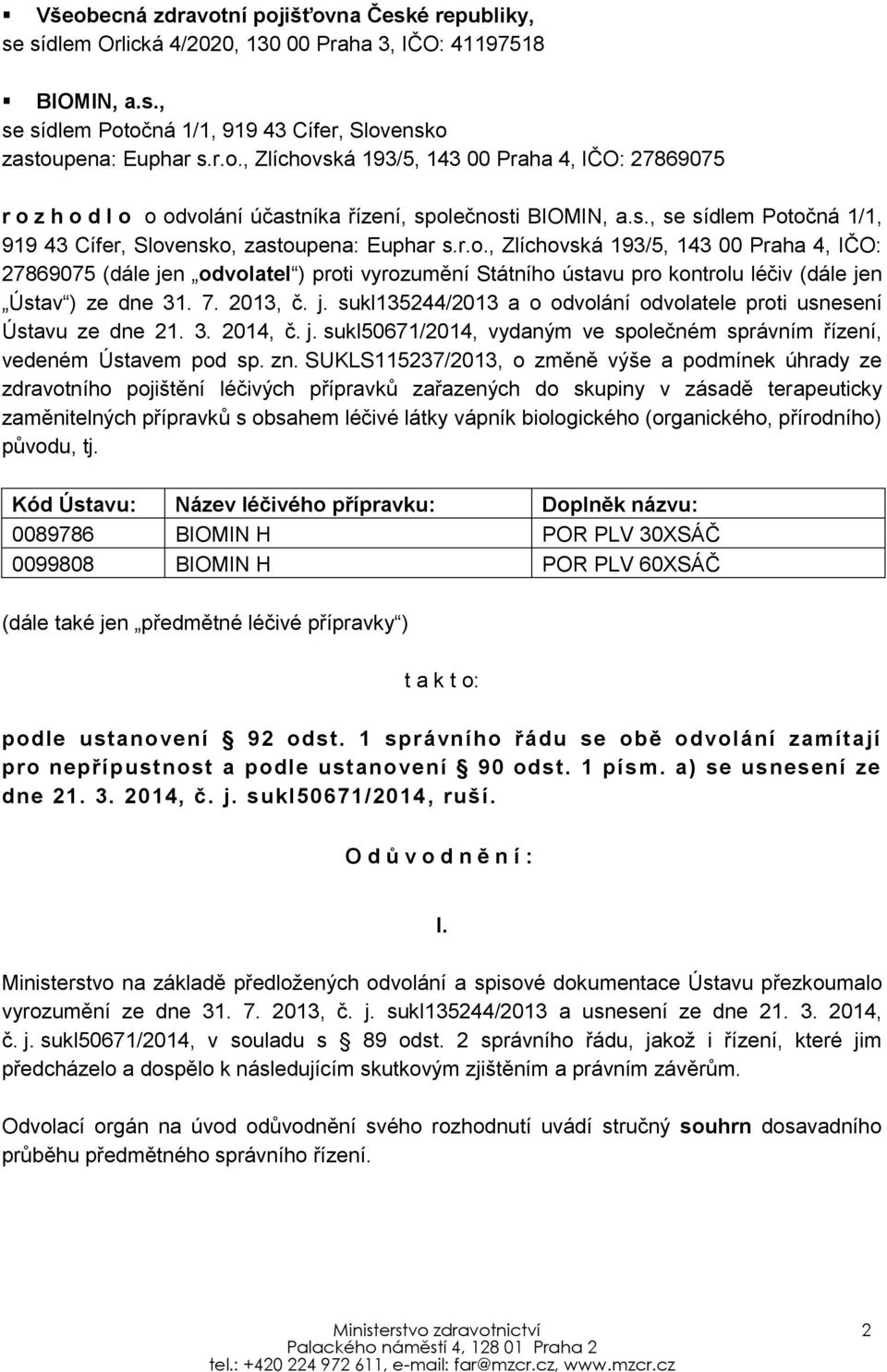 7. 2013, č. j. sukl135244/2013 a o odvolání odvolatele proti usnesení Ústavu ze dne 21. 3. 2014, č. j. sukl50671/2014, vydaným ve společném správním řízení, vedeném Ústavem pod sp. zn.