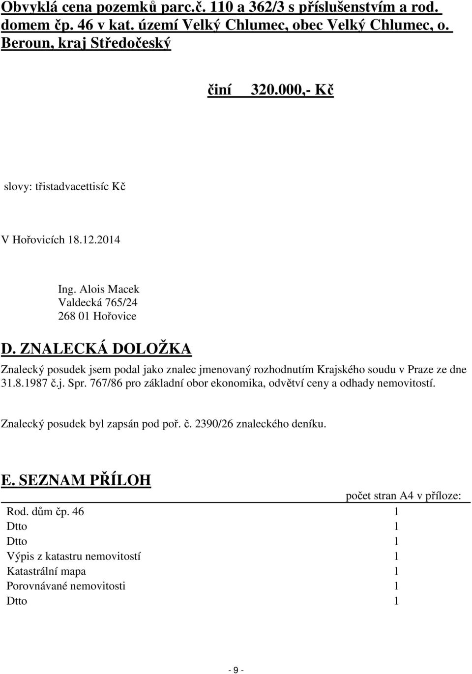 ZNALECKÁ DOLOŽKA Znalecký posudek jsem podal jako znalec jmenovaný rozhodnutím Krajského soudu v Praze ze dne 31.8.1987 č.j. Spr.