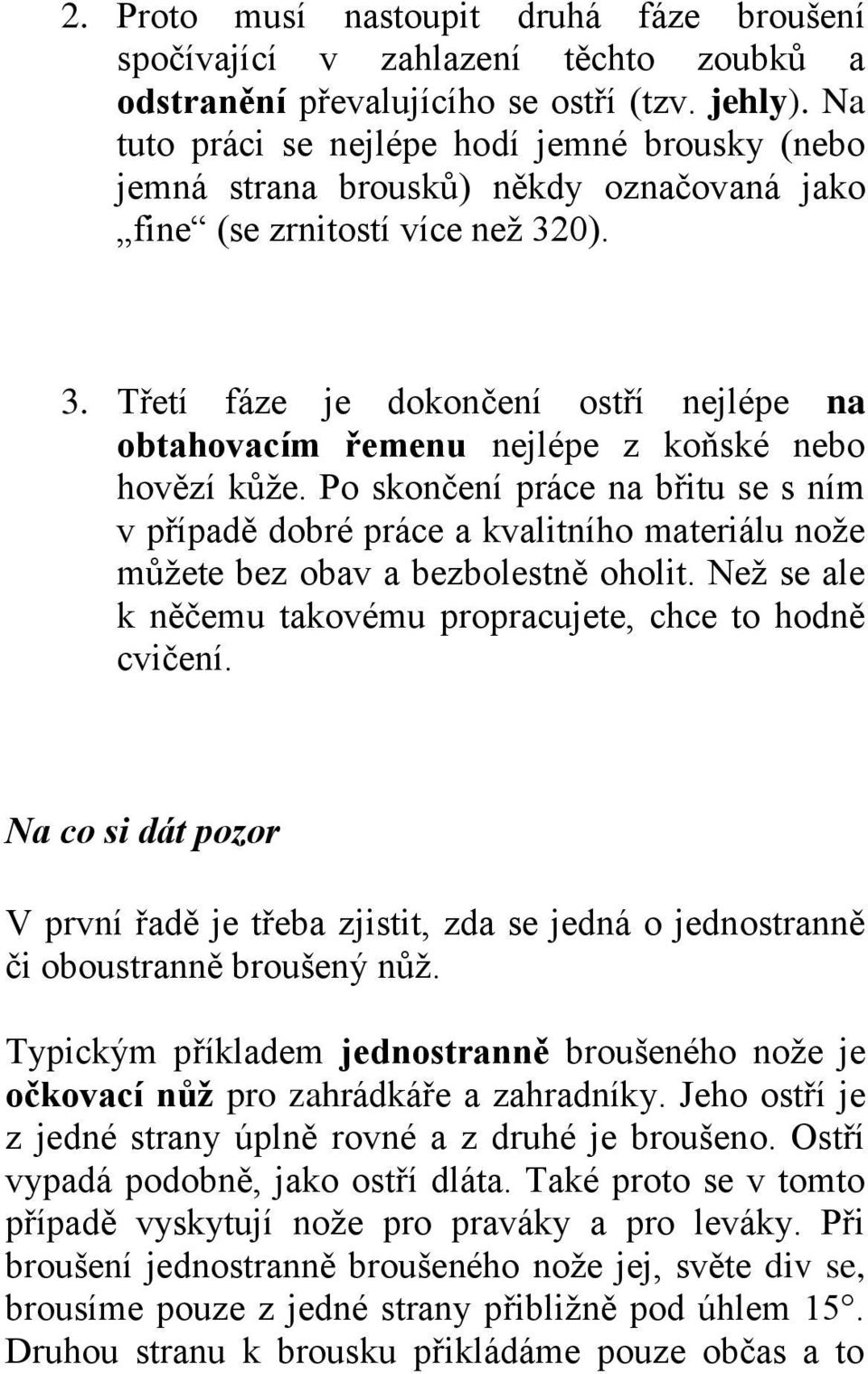 0). 3. Třetí fáze je dokončení ostří nejlépe na obtahovacím řemenu nejlépe z koňské nebo hovězí kůže.