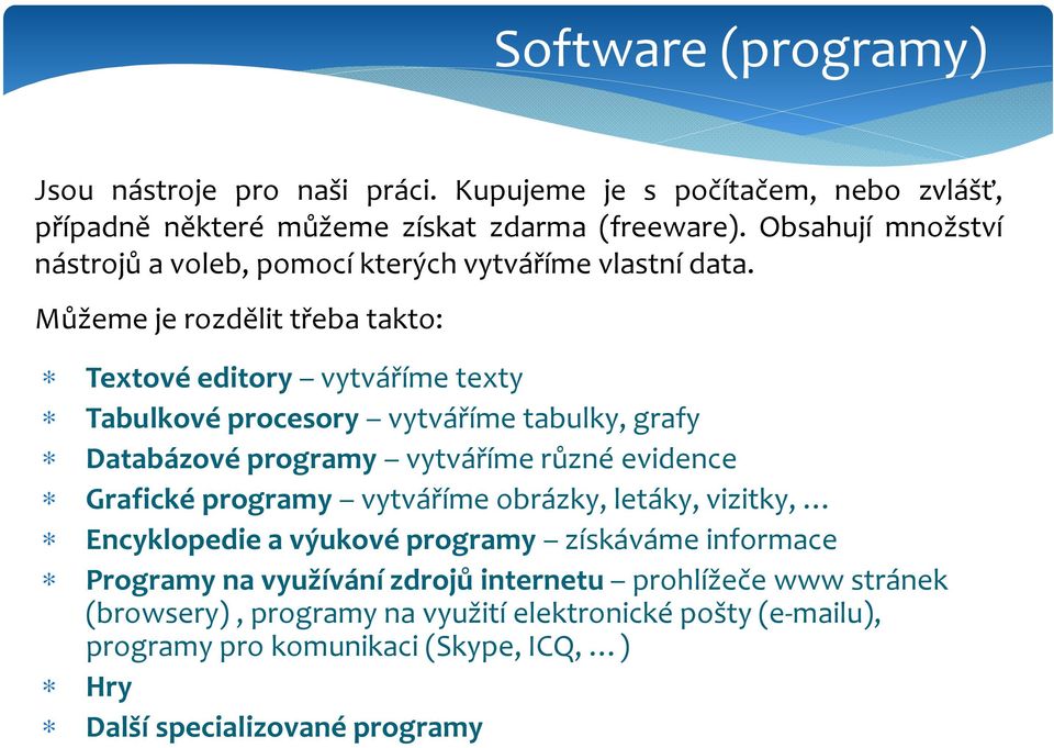 Můžeme je rozdělit třeba takto: Textové editory vytváříme texty Tabulkové procesory vytváříme tabulky, grafy Databázové programy vytváříme různé evidence Grafické