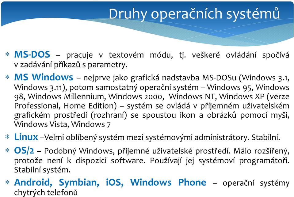 grafickém prostředí (rozhraní) se spoustou ikon a obrázků pomocí myši, Windows Vista, Windows 7 Linux Velmi oblíbený systém mezi systémovými administrátory. Stabilní.