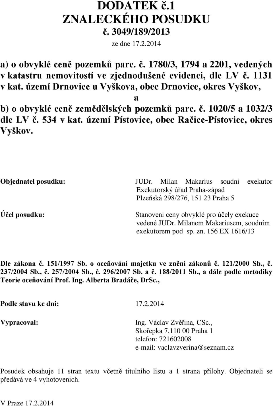 Objednatel posudku: JUDr. Milan Makarius soudní exekutor Exekutorský úřad Praha-západ Plzeňská 298/276, 151 23 Praha 5 Účel posudku: Stanovení ceny obvyklé pro účely exekuce vedené JUDr.