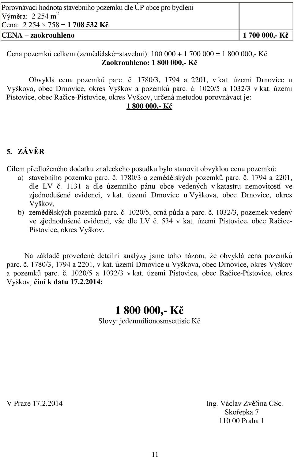 území Pístovice, obec Račice-Pístovice, okres Vyškov, určená metodou porovnávací je: 1 800 000,- Kč 5.