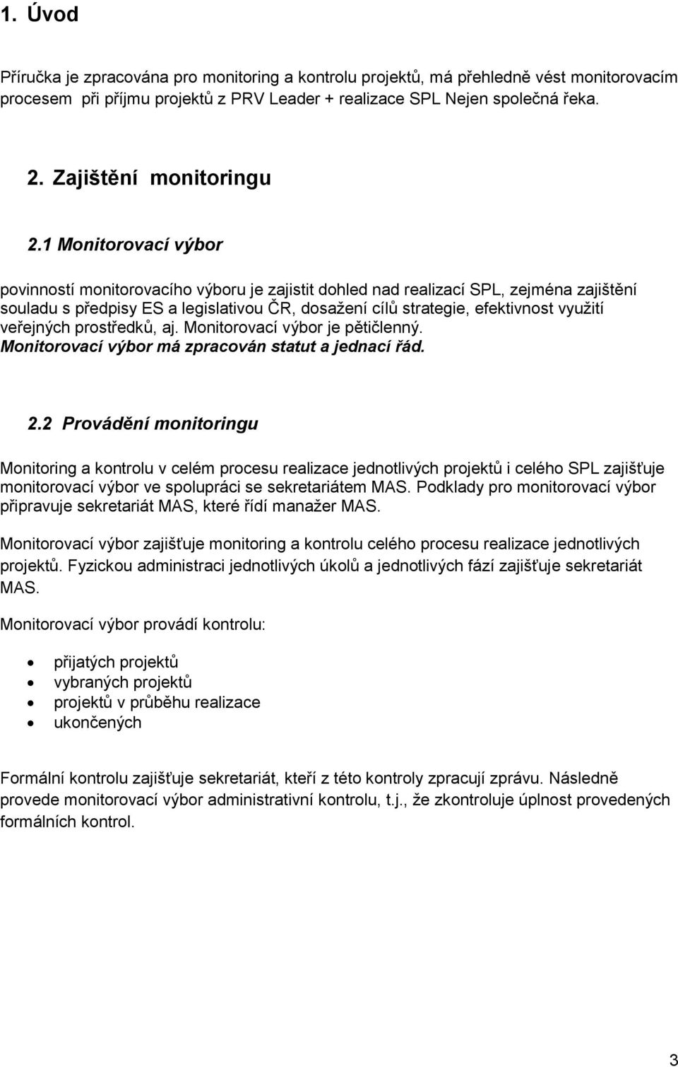 1 Monitorovací výbor povinností monitorovacího výboru je zajistit dohled nad realizací SPL, zejména zajištění souladu s předpisy ES a legislativou ČR, dosažení cílů strategie, efektivnost využití